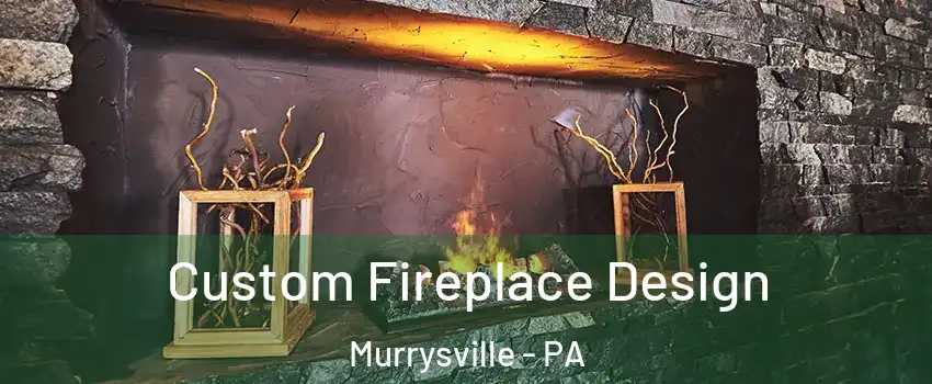  Custom Fireplace Design Murrysville - PA