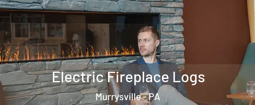 Electric Fireplace Logs Murrysville - PA
