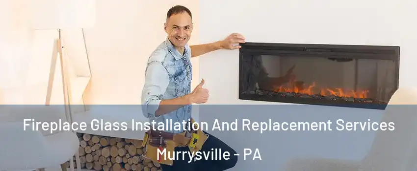  Fireplace Glass Installation And Replacement Services Murrysville - PA