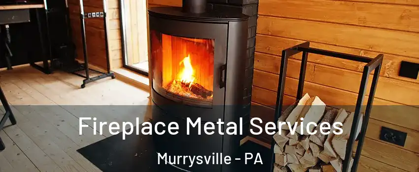 Fireplace Metal Services Murrysville - PA