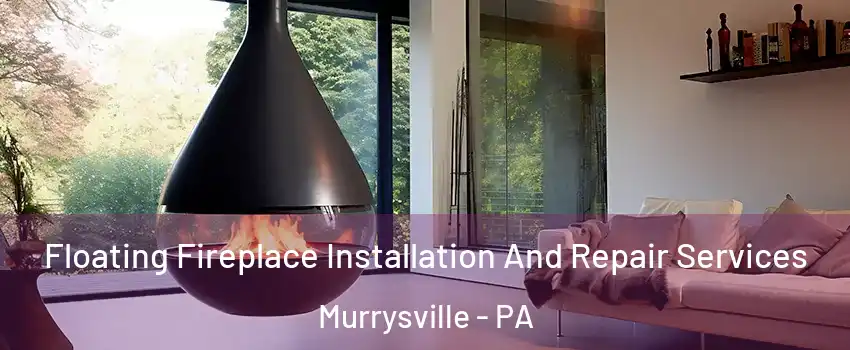 Floating Fireplace Installation And Repair Services Murrysville - PA