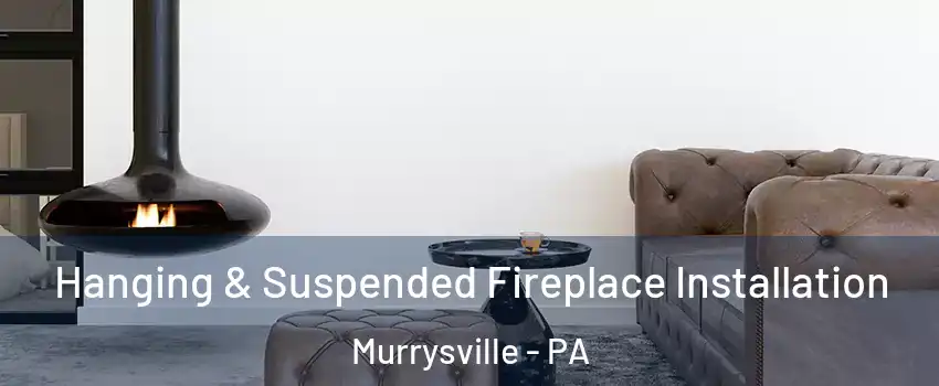  Hanging & Suspended Fireplace Installation Murrysville - PA