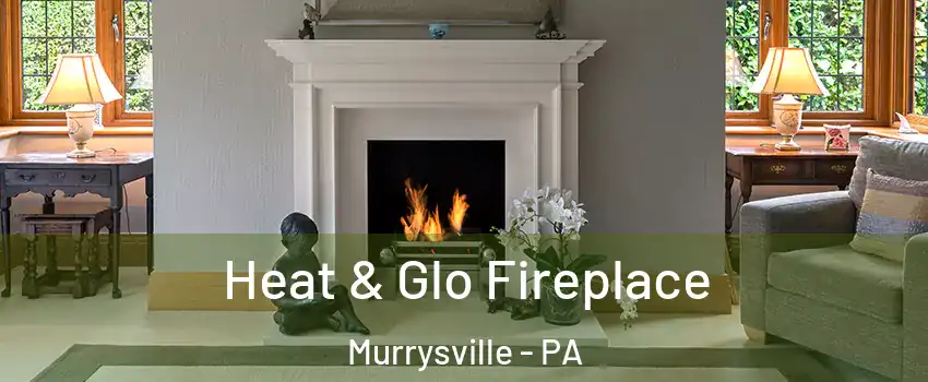  Heat & Glo Fireplace Murrysville - PA