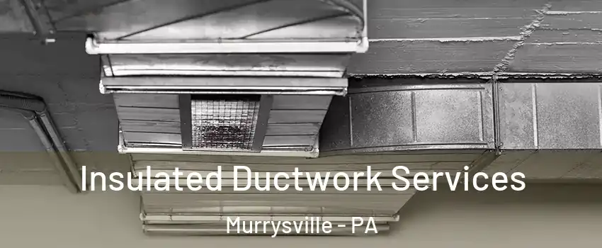  Insulated Ductwork Services Murrysville - PA