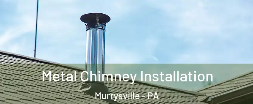  Metal Chimney Installation Murrysville - PA