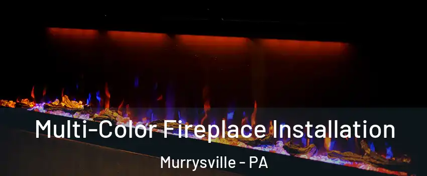  Multi-Color Fireplace Installation Murrysville - PA