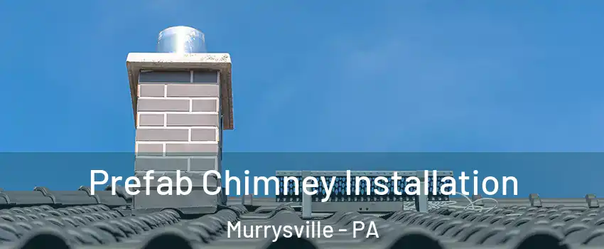  Prefab Chimney Installation Murrysville - PA