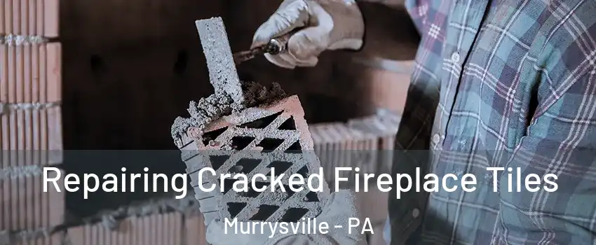  Repairing Cracked Fireplace Tiles Murrysville - PA