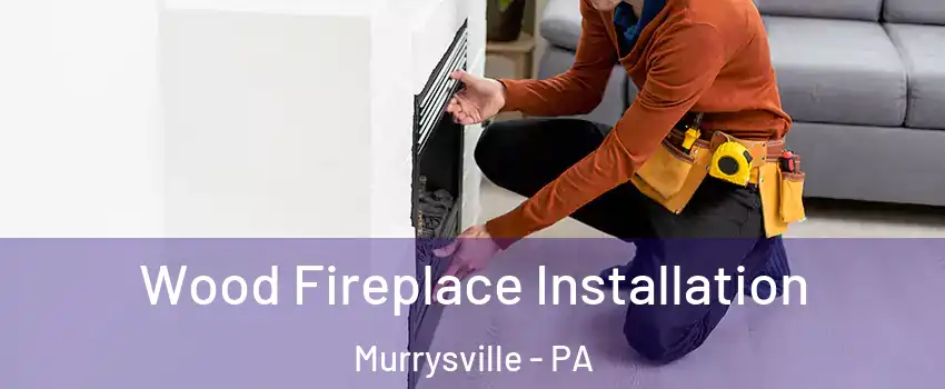  Wood Fireplace Installation Murrysville - PA